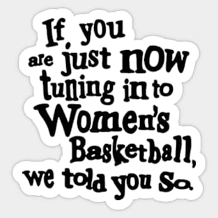 if you are just now tuning in to women's basketball we told you so Sticker